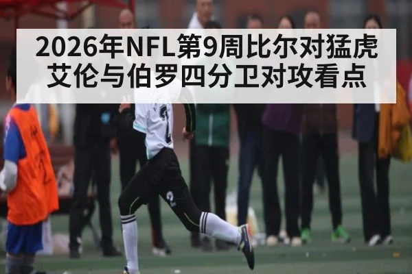 2026年NFL第9周比尔对猛虎艾伦与伯罗四分卫对攻看点 | kaiyun sports